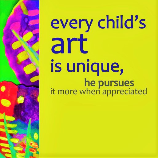 Every child's art is unique - he pursues it more when appreciated kenfortes children Art quotes